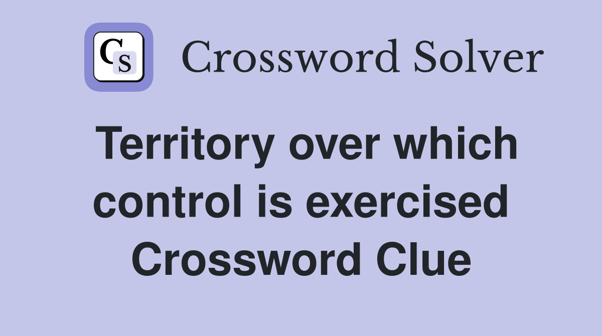 Territory over which control is exercised Crossword Clue