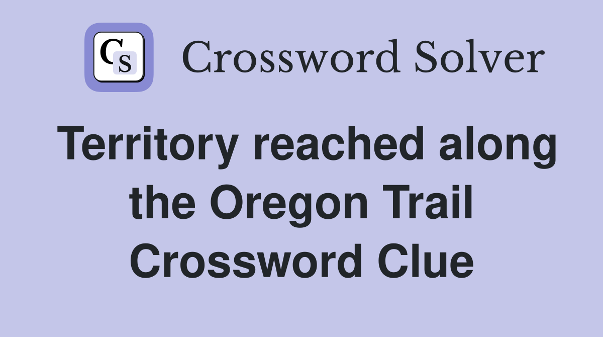 Territory reached along the Oregon Trail Crossword Clue