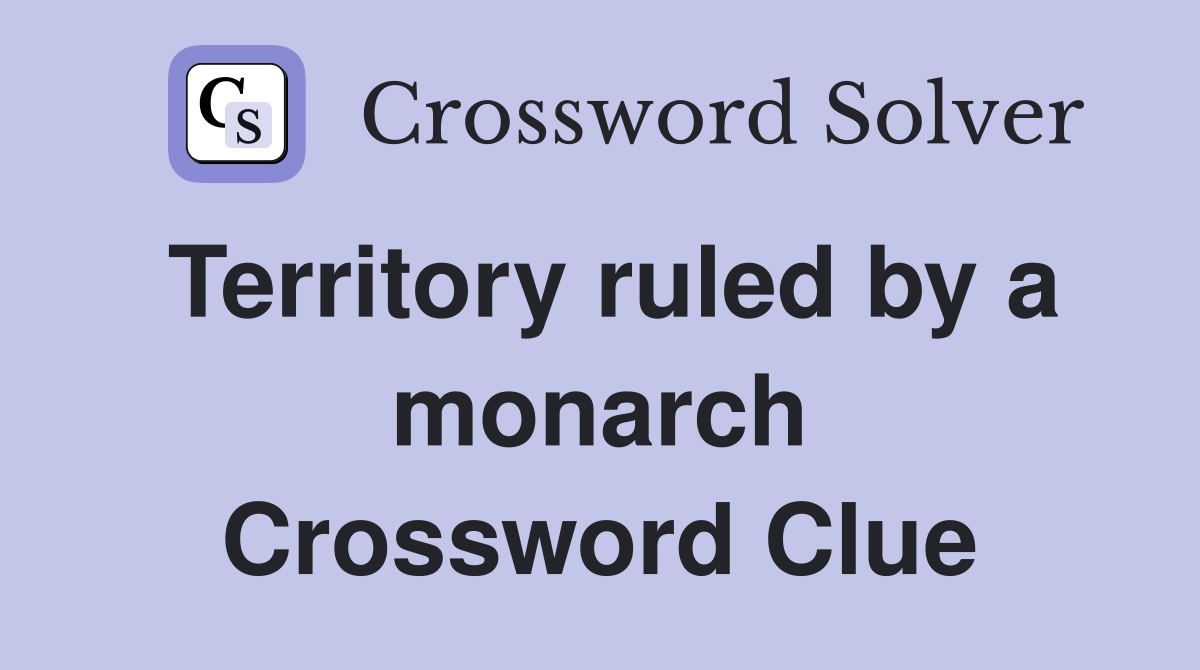 Territory ruled by a monarch Crossword Clue