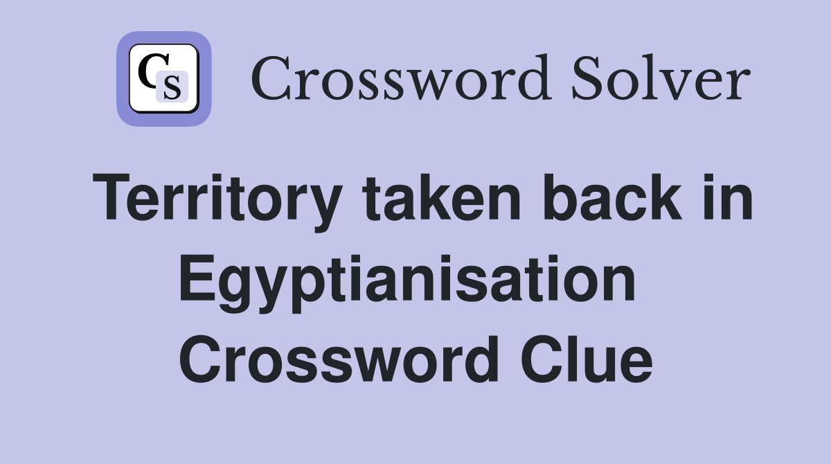 Territory taken back in Egyptianisation  Crossword Clue