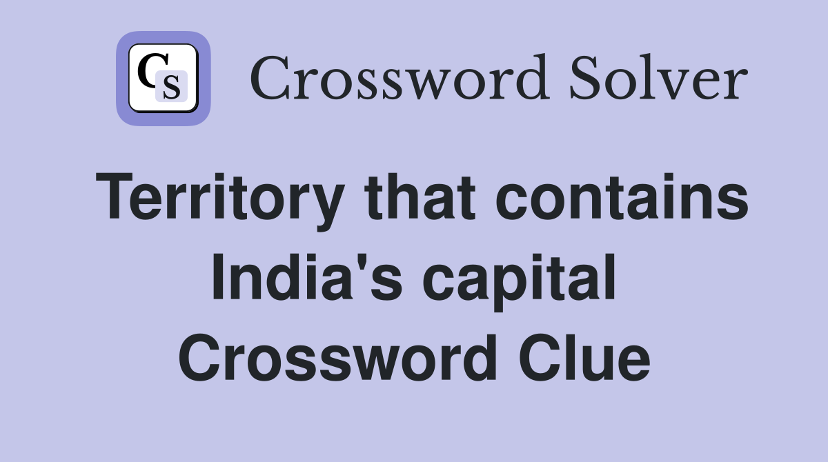 Territory that contains India's capital Crossword Clue