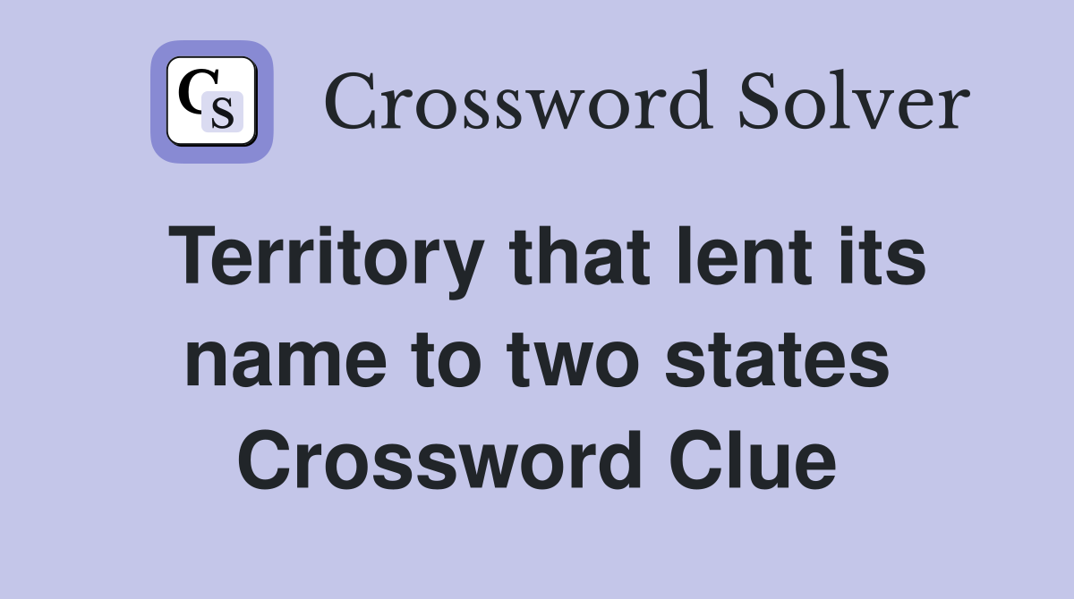 Territory that lent its name to two states Crossword Clue