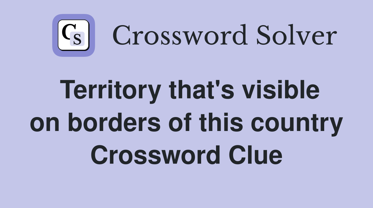 Territory that's visible on borders of this country Crossword Clue