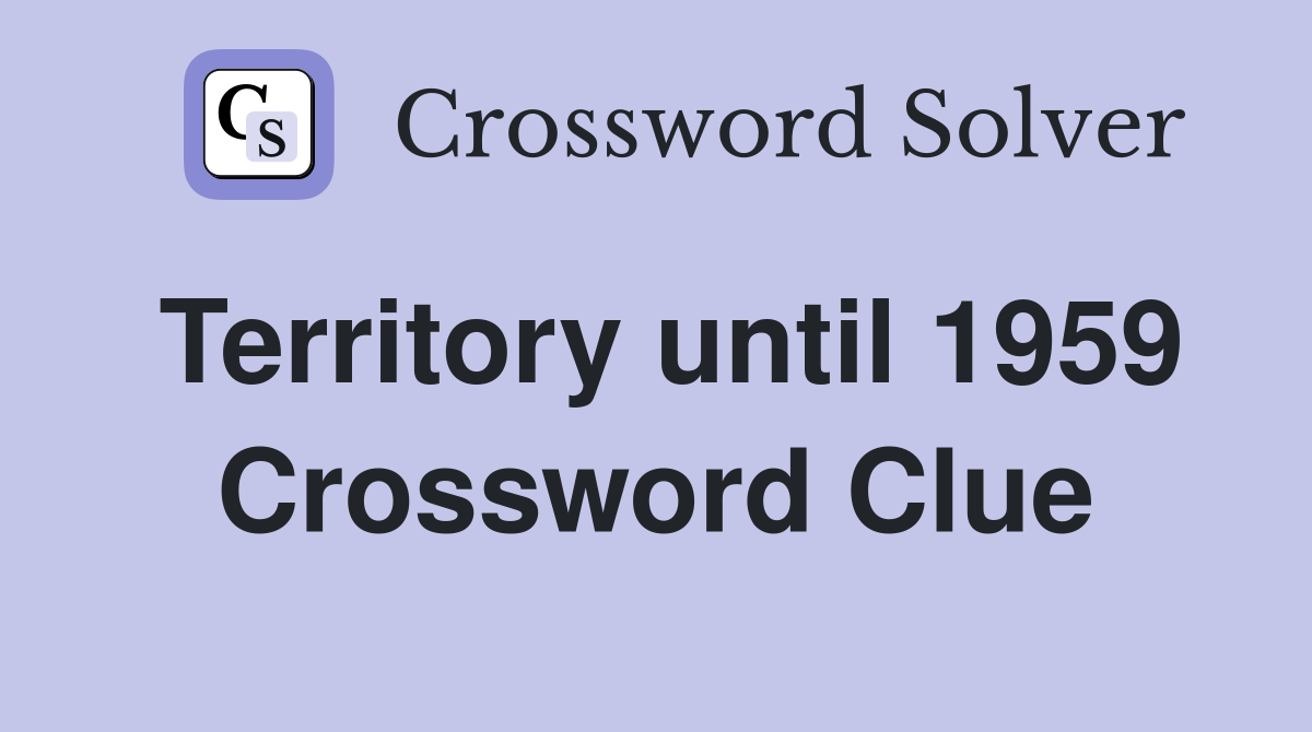 Territory until 1959 Crossword Clue