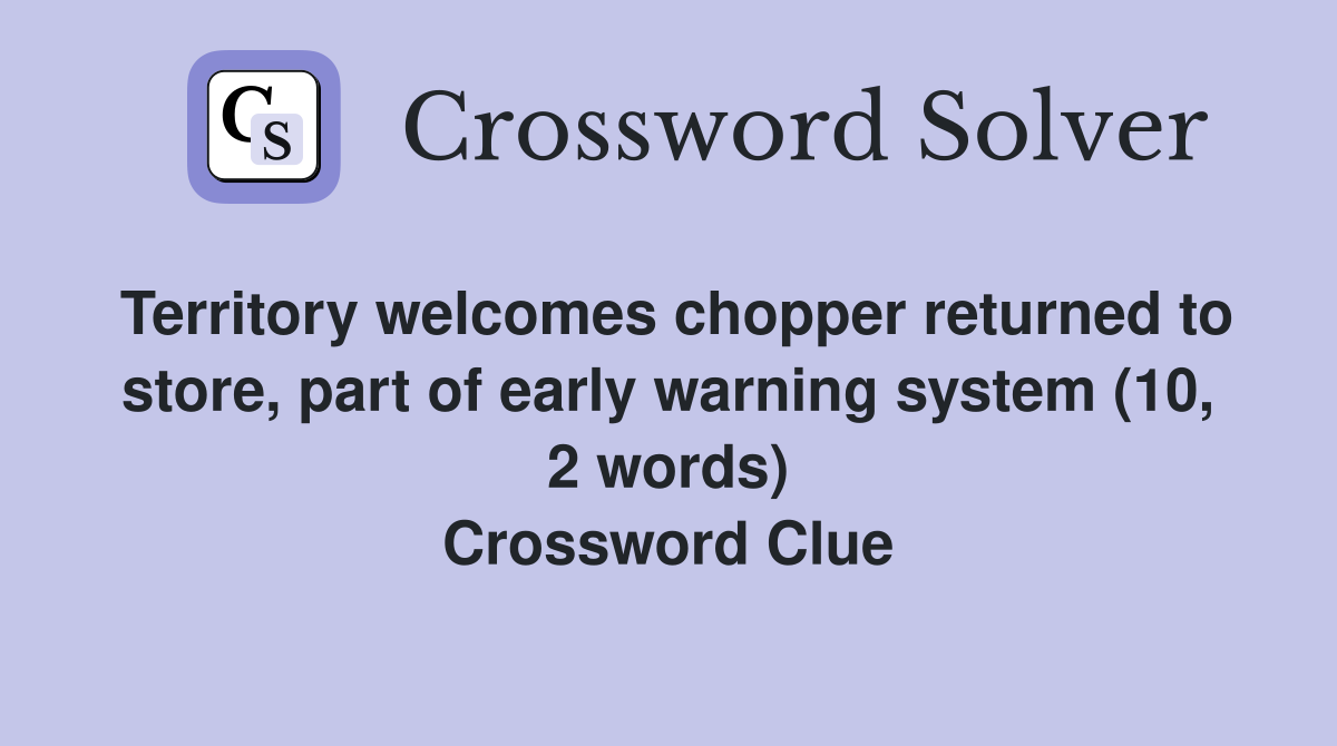 Territory welcomes chopper returned to store, part of early warning system (10, 2 words) Crossword Clue