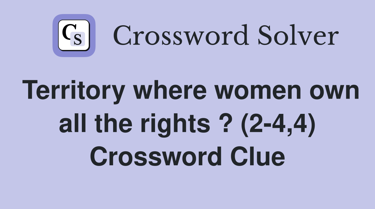 Territory where women own all the rights ? (2-4,4) Crossword Clue