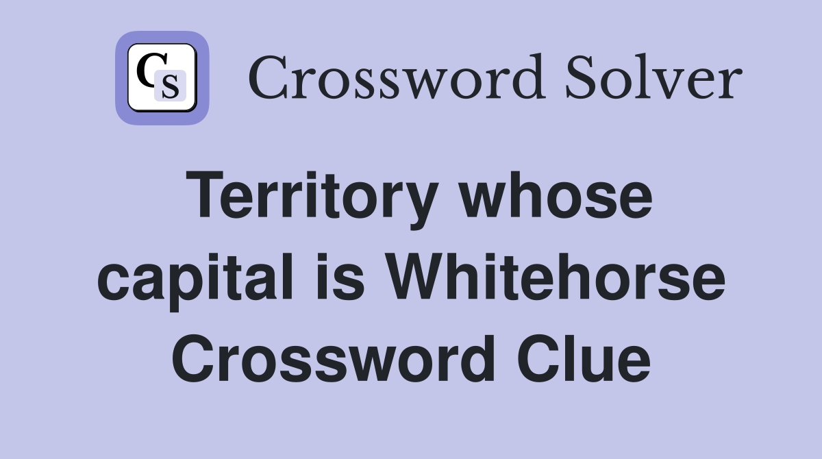 Territory whose capital is Whitehorse Crossword Clue