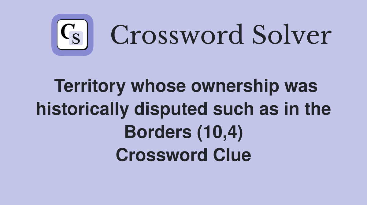 Territory whose ownership was historically disputed such as in the Borders (10,4) Crossword Clue