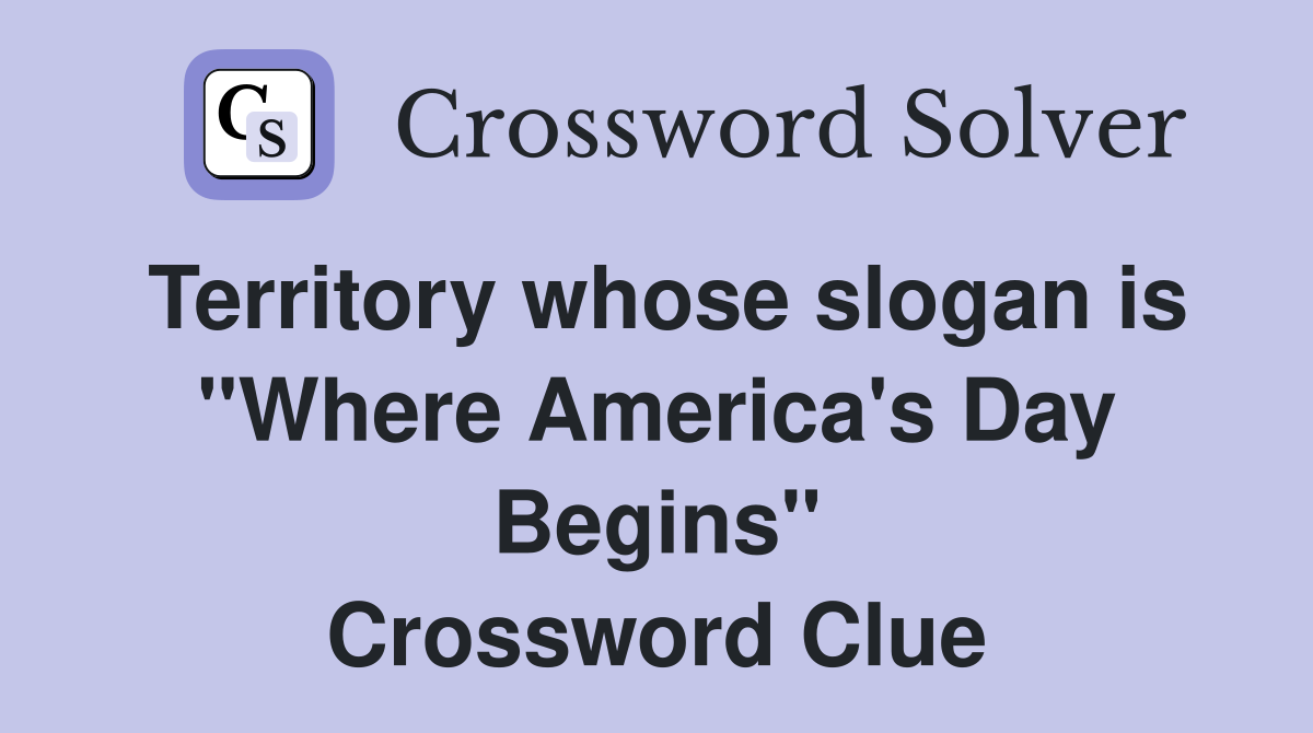 Territory whose slogan is "Where America's Day Begins" Crossword Clue