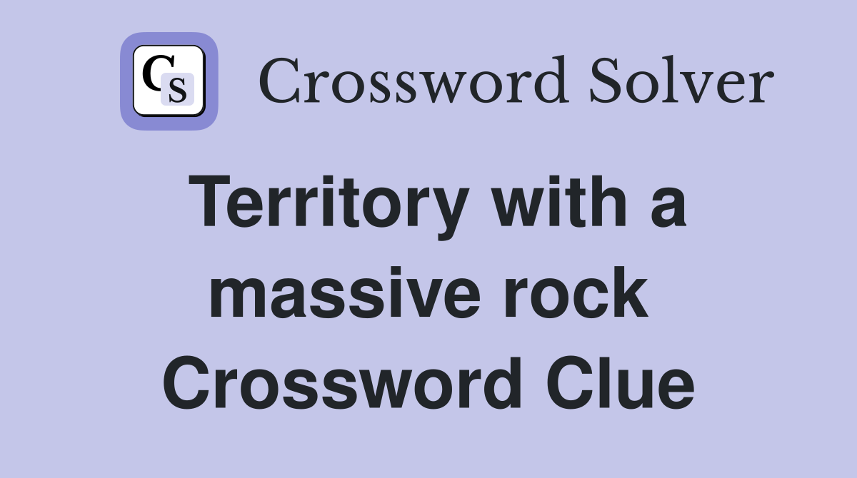 Territory with a massive rock Crossword Clue