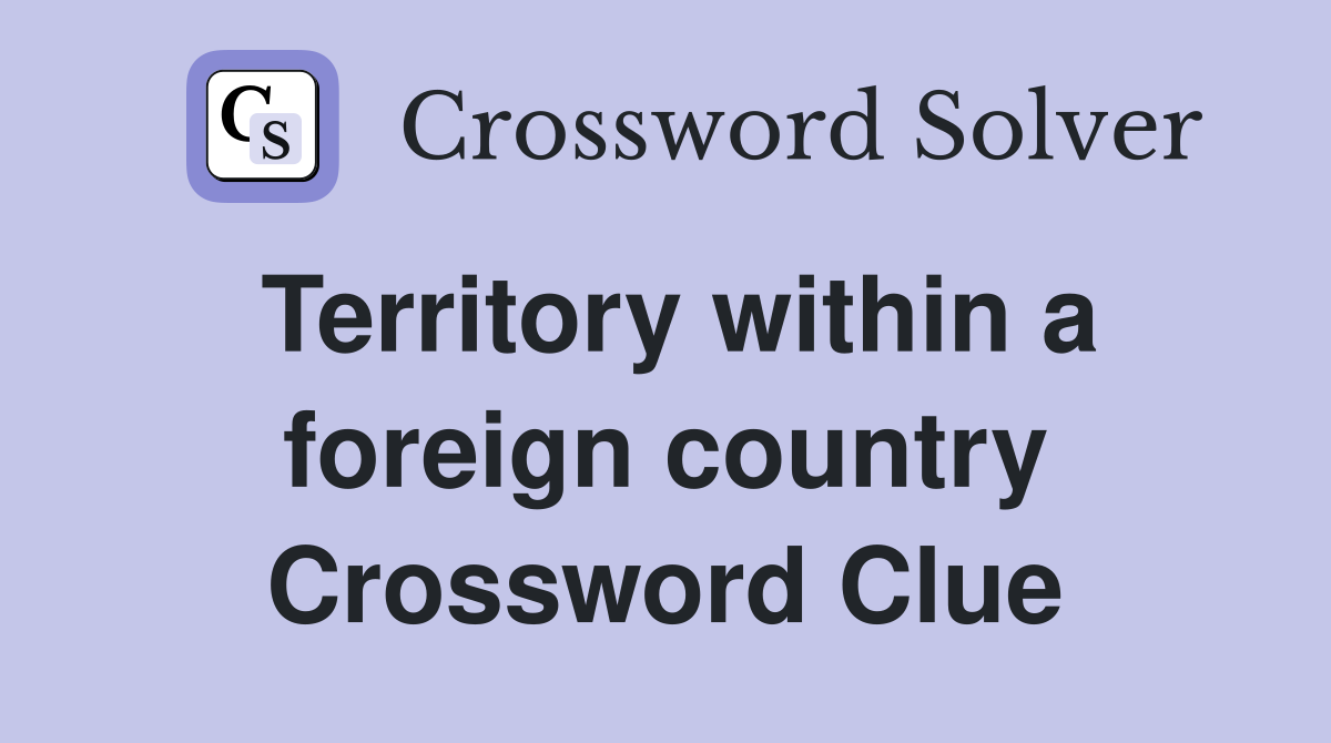 Territory within a foreign country Crossword Clue