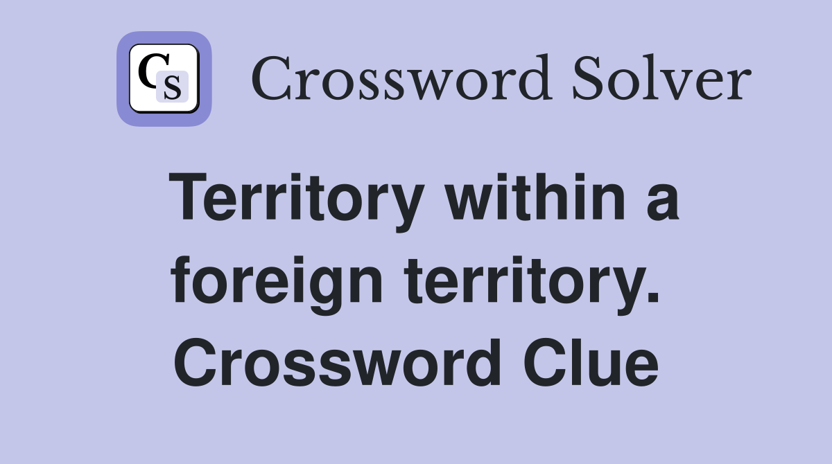 Territory within a foreign territory. Crossword Clue