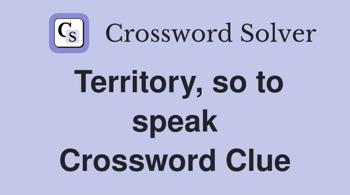 Territory, so to speak Crossword Clue