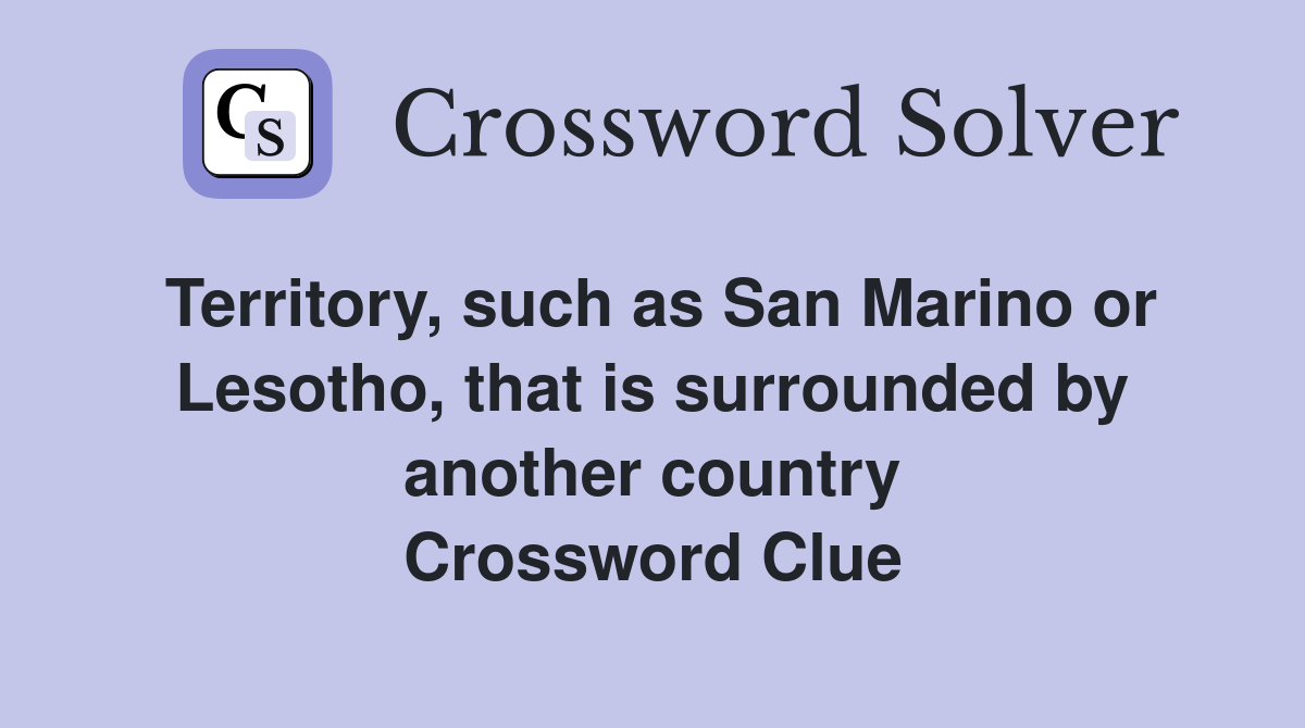 Territory, such as San Marino or Lesotho, that is surrounded by another country Crossword Clue