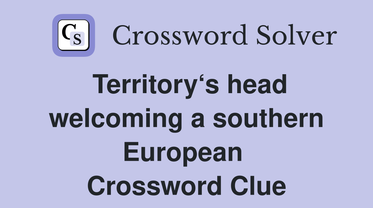 Territory‘s head welcoming a southern European  Crossword Clue