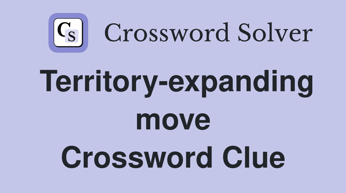 Territory-expanding move Crossword Clue