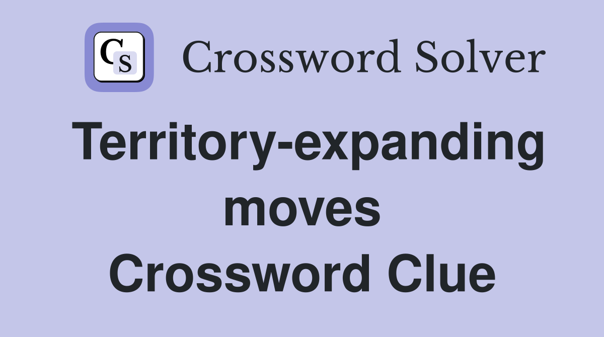 Territory-expanding moves Crossword Clue
