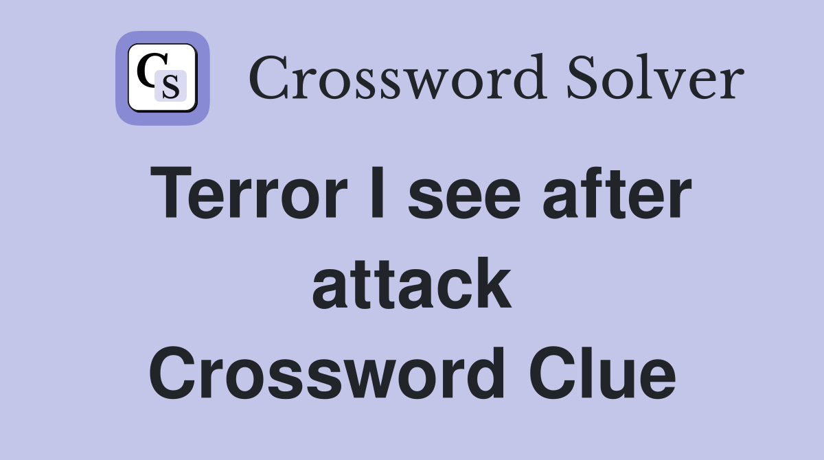 Terror I see after attack Crossword Clue