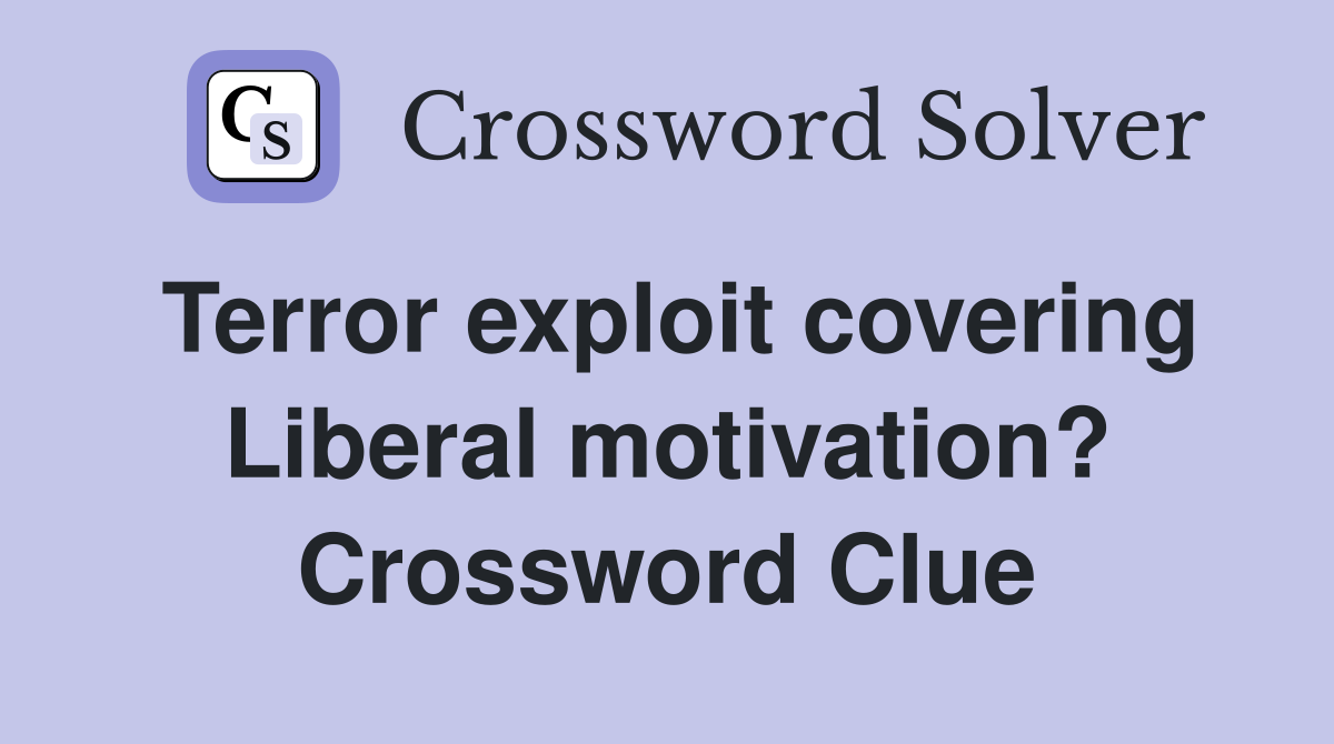 Terror exploit covering Liberal motivation? Crossword Clue
