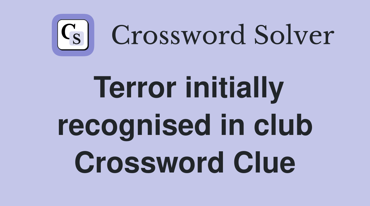 Terror initially recognised in club Crossword Clue