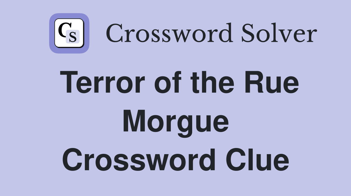 Terror of the Rue Morgue Crossword Clue