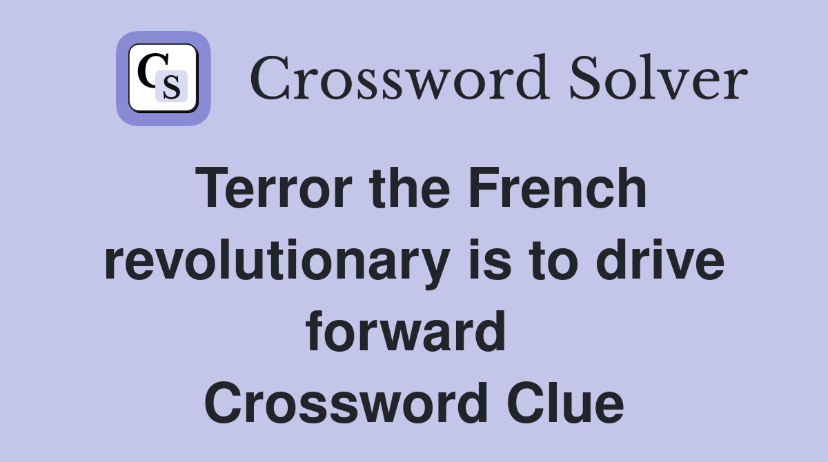 Terror the French revolutionary is to drive forward  Crossword Clue