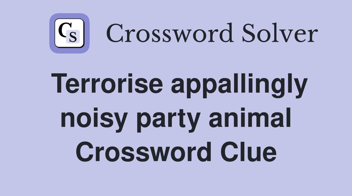 Terrorise appallingly noisy party animal Crossword Clue
