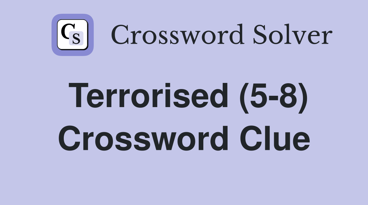 Terrorised (5-8) Crossword Clue