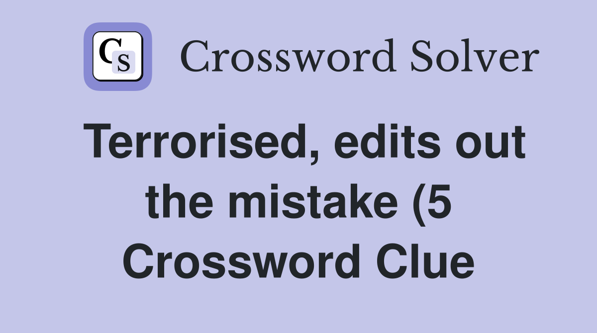 Terrorised edits out the mistake (5) Crossword Clue Answers Terrorised edits out the mistake (5) Crossword Clue Answers