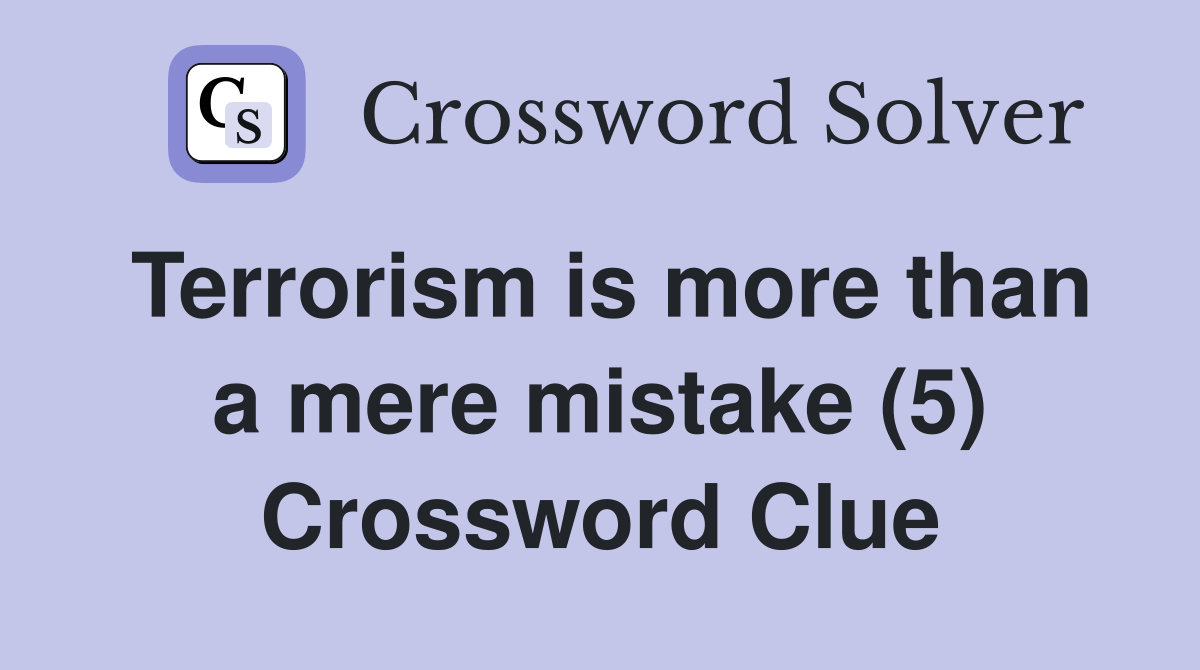 Terrorism is more than a mere mistake (5) Crossword Clue