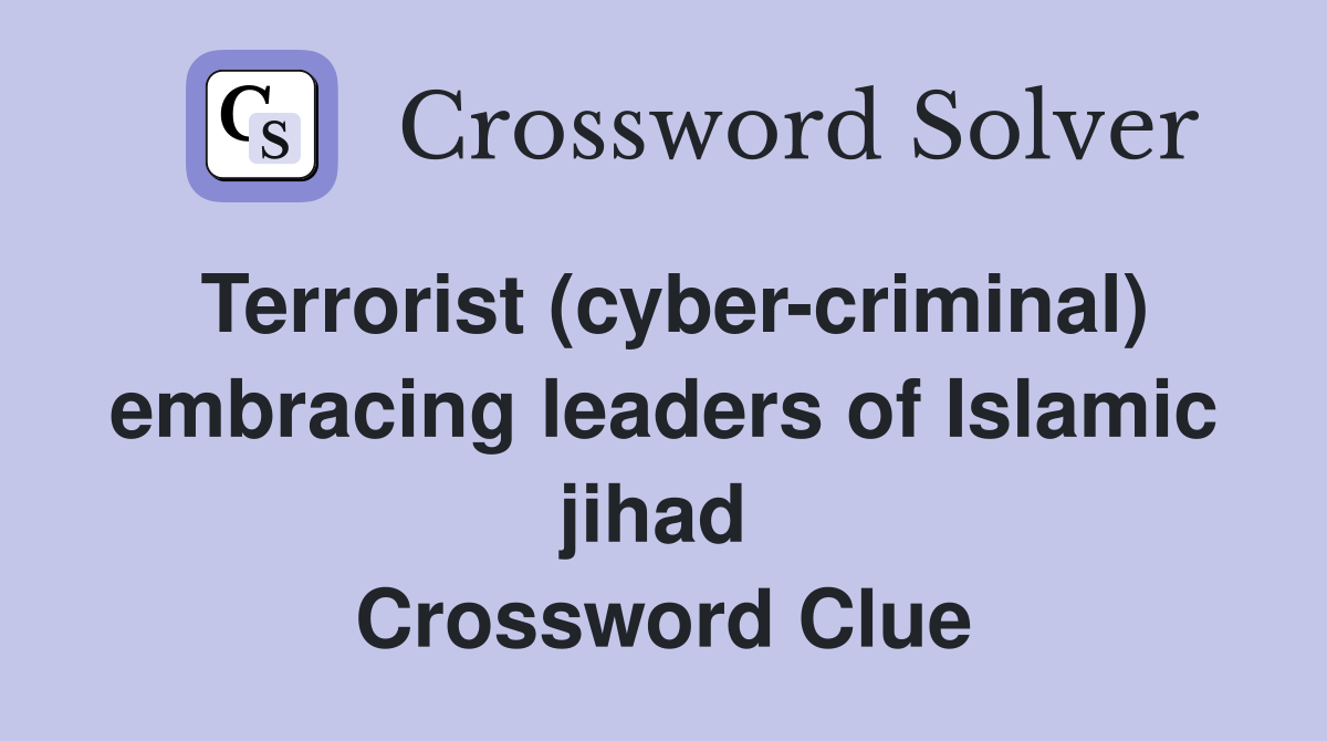 Terrorist (cyber-criminal) embracing leaders of Islamic jihad  Crossword Clue