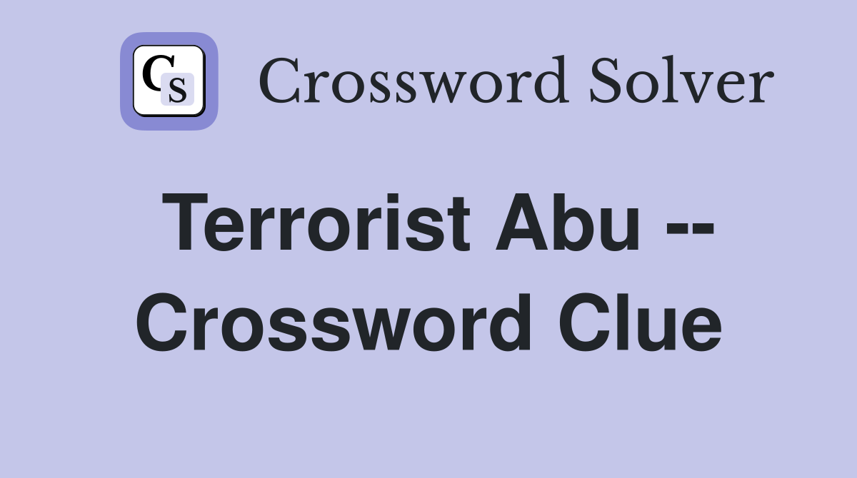 Terrorist Abu -- Crossword Clue