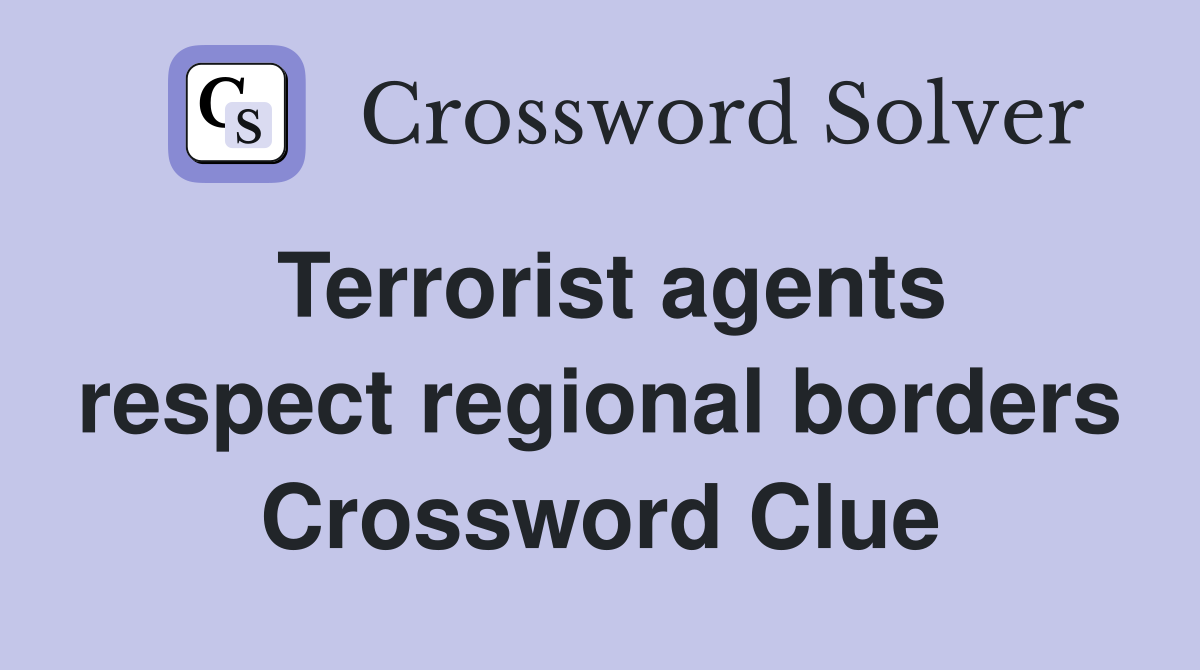 Terrorist agents respect regional borders Crossword Clue