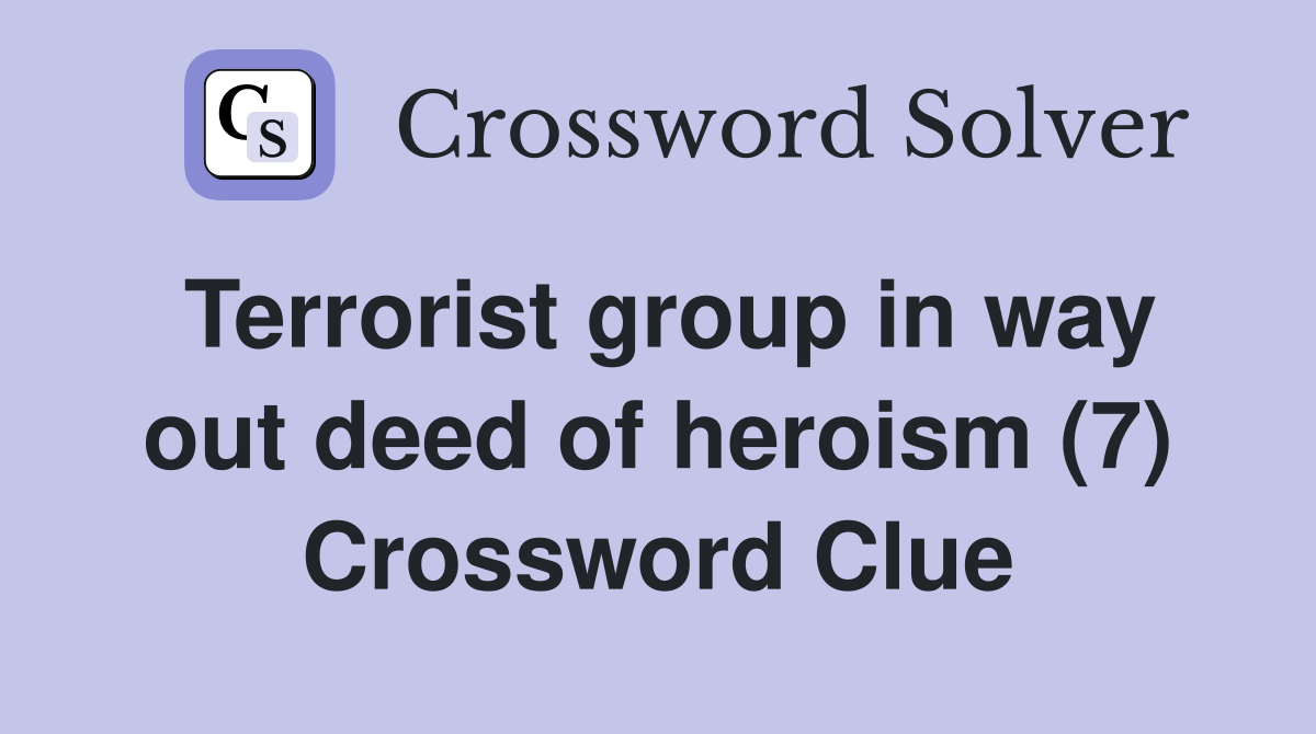 Terrorist group in way out deed of heroism (7) Crossword Clue