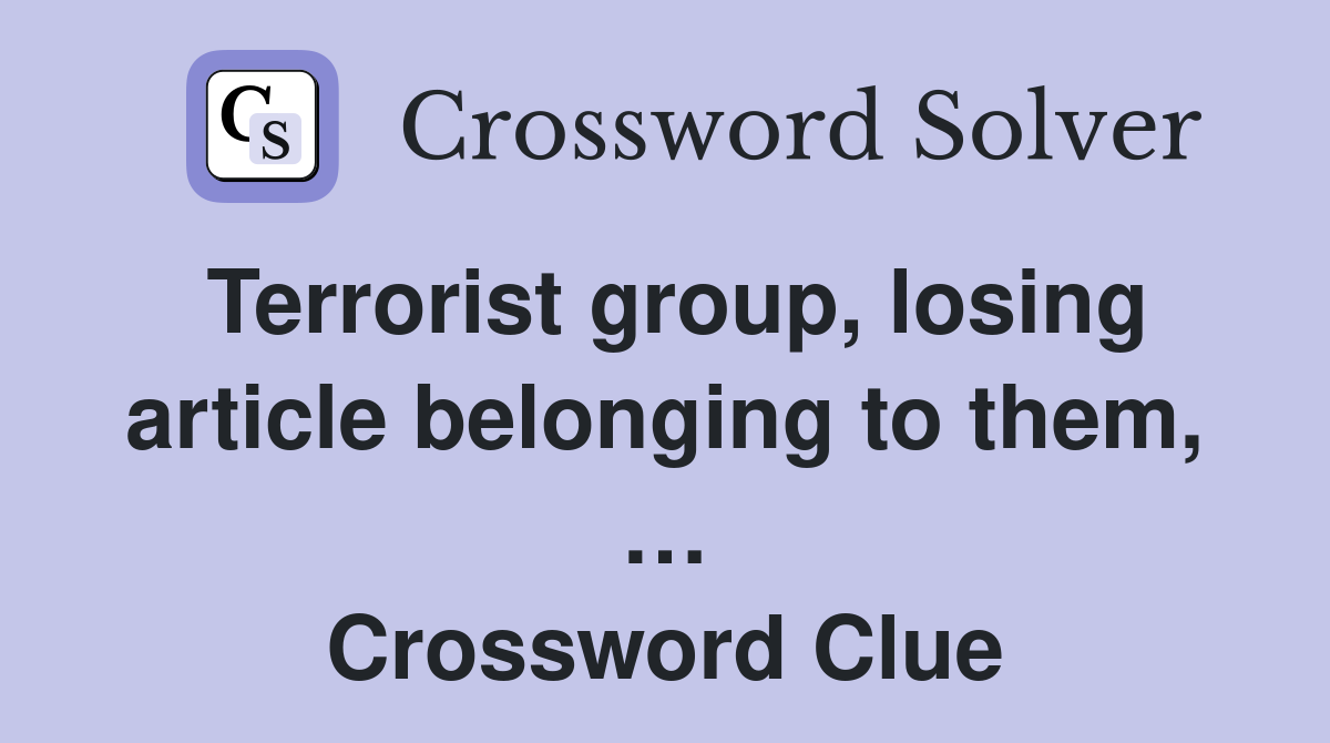 Terrorist group, losing article belonging to them, … Crossword Clue