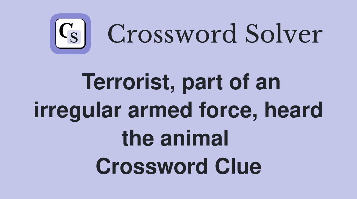 Terrorist, part of an irregular armed force, heard the animal  Crossword Clue