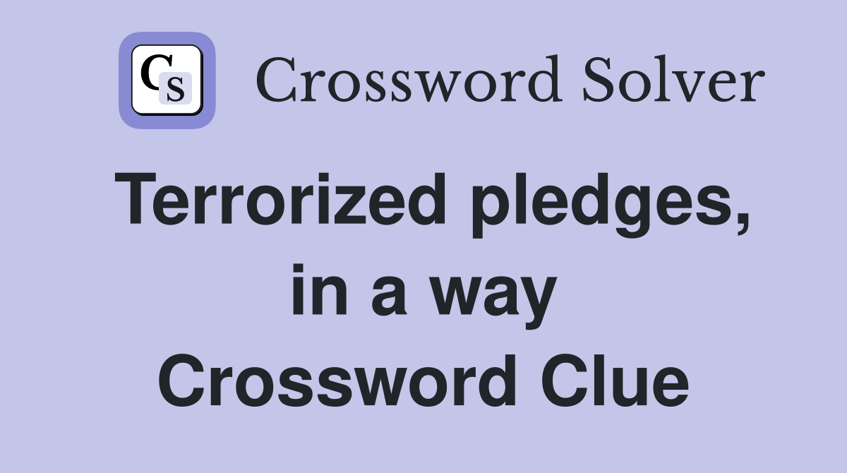 Terrorized pledges, in a way Crossword Clue