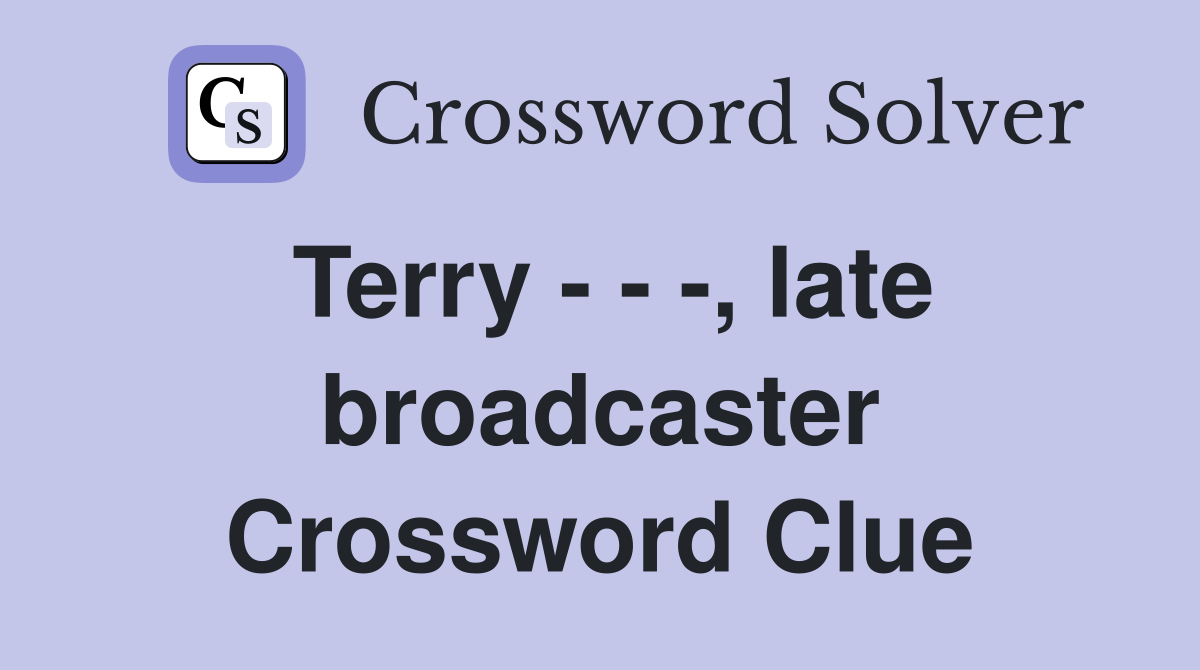 Terry - - -, late broadcaster Crossword Clue