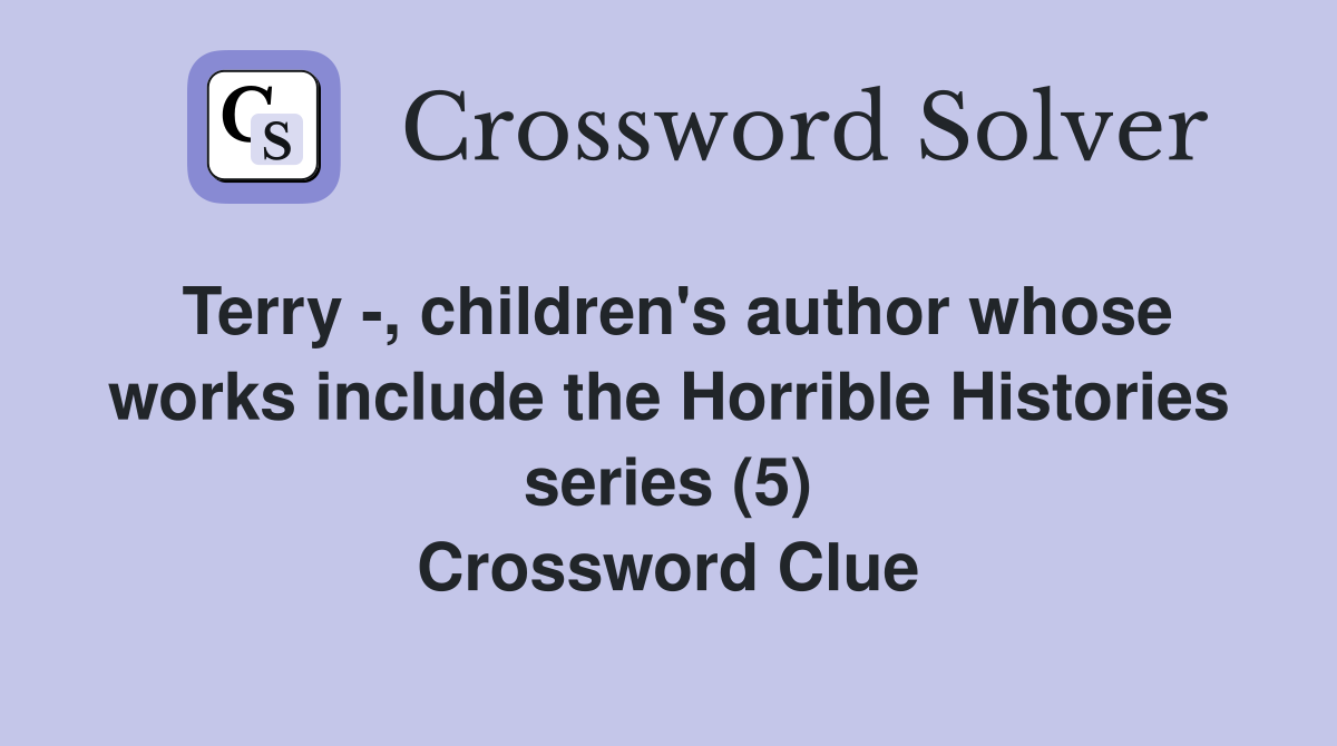 Terry -, children's author whose works include the Horrible Histories series (5) Crossword Clue