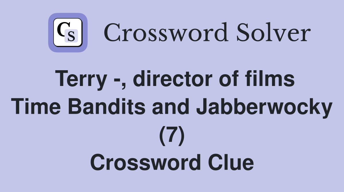 Terry -, director of films Time Bandits and Jabberwocky (7) Crossword Clue