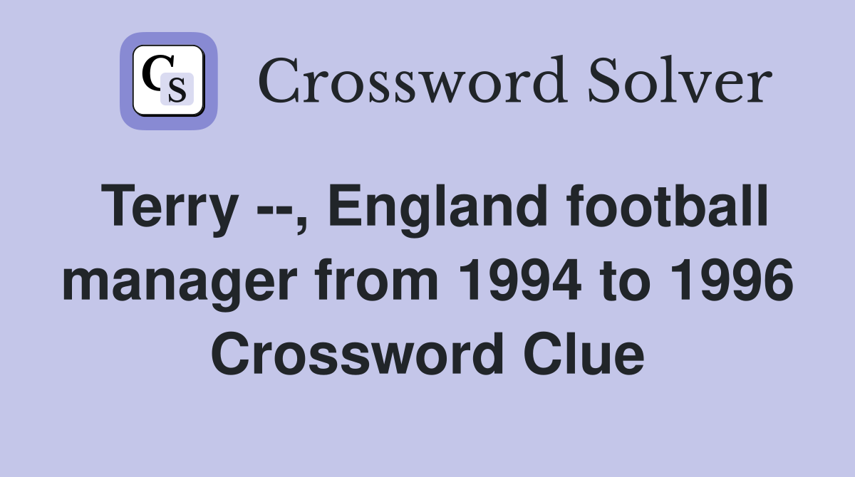 Terry --, England football manager from 1994 to 1996 Crossword Clue