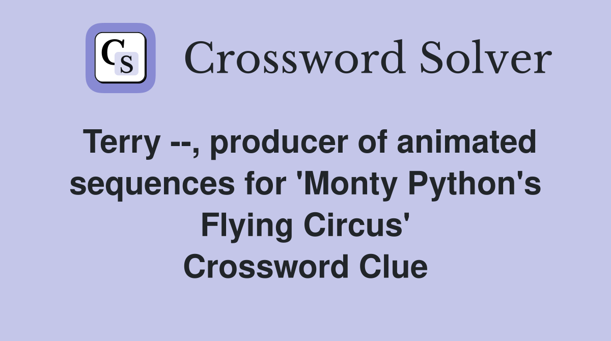 Terry --, producer of animated sequences for 'Monty Python's Flying Circus' Crossword Clue