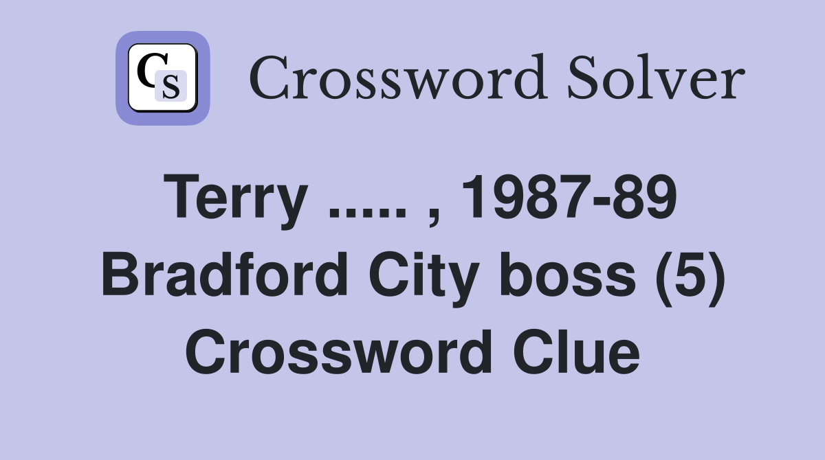 Terry ..... , 1987-89 Bradford City boss (5) Crossword Clue