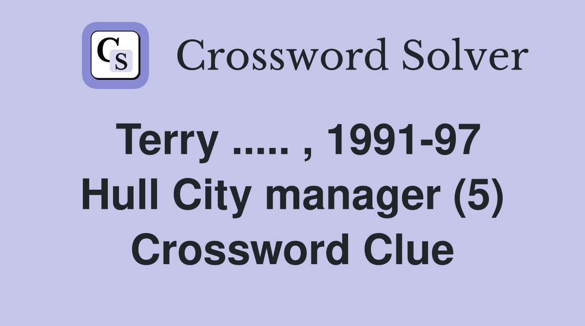 Terry ..... , 1991-97 Hull City manager (5) Crossword Clue