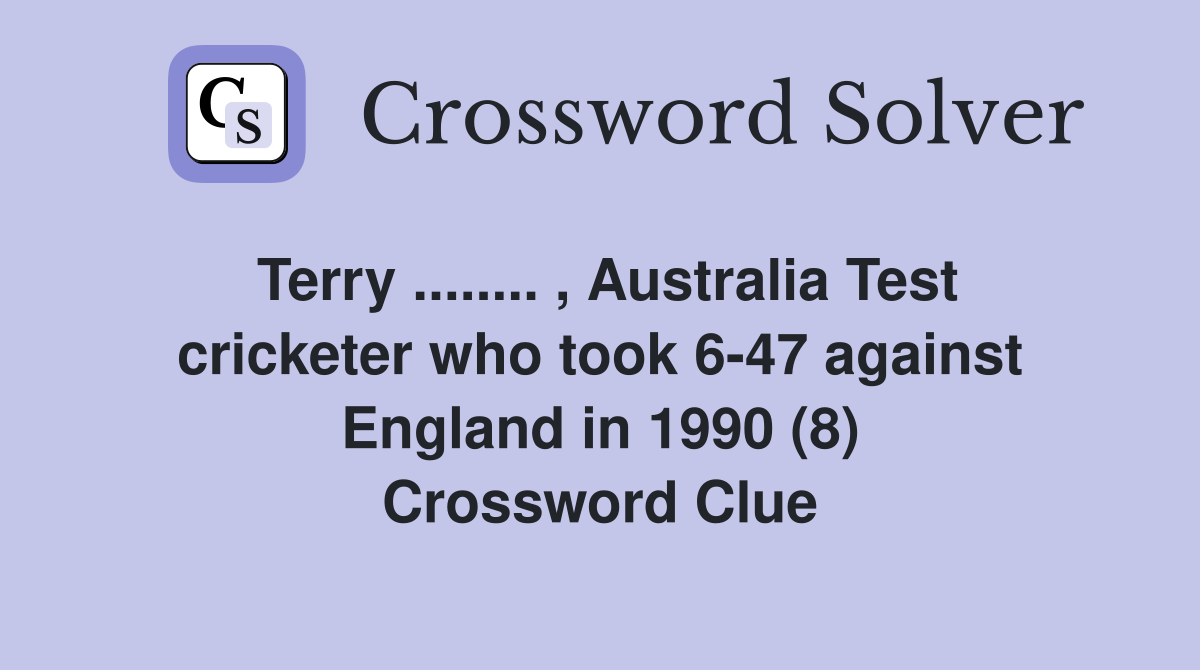 Terry ........ , Australia Test cricketer who took 6-47 against England in 1990 (8) Crossword Clue