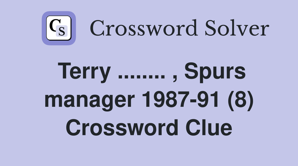 Terry ........ , Spurs manager 1987-91 (8) Crossword Clue