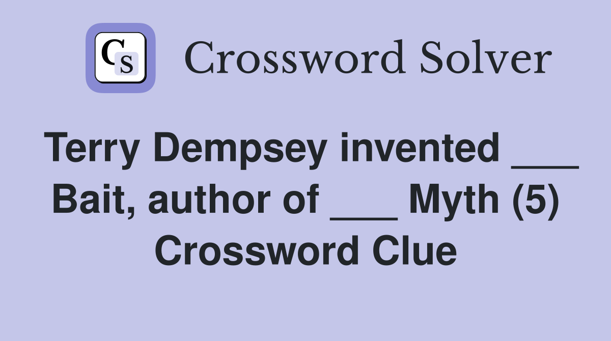 Terry Dempsey invented ___ Bait, author of ___ Myth (5) Crossword Clue
