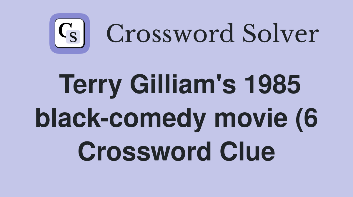 Terry Gilliam #39 s 1985 black comedy movie (6) Crossword Clue Answers Terry Gilliam #39 s 1985 black comedy movie (6) Crossword Clue Answers