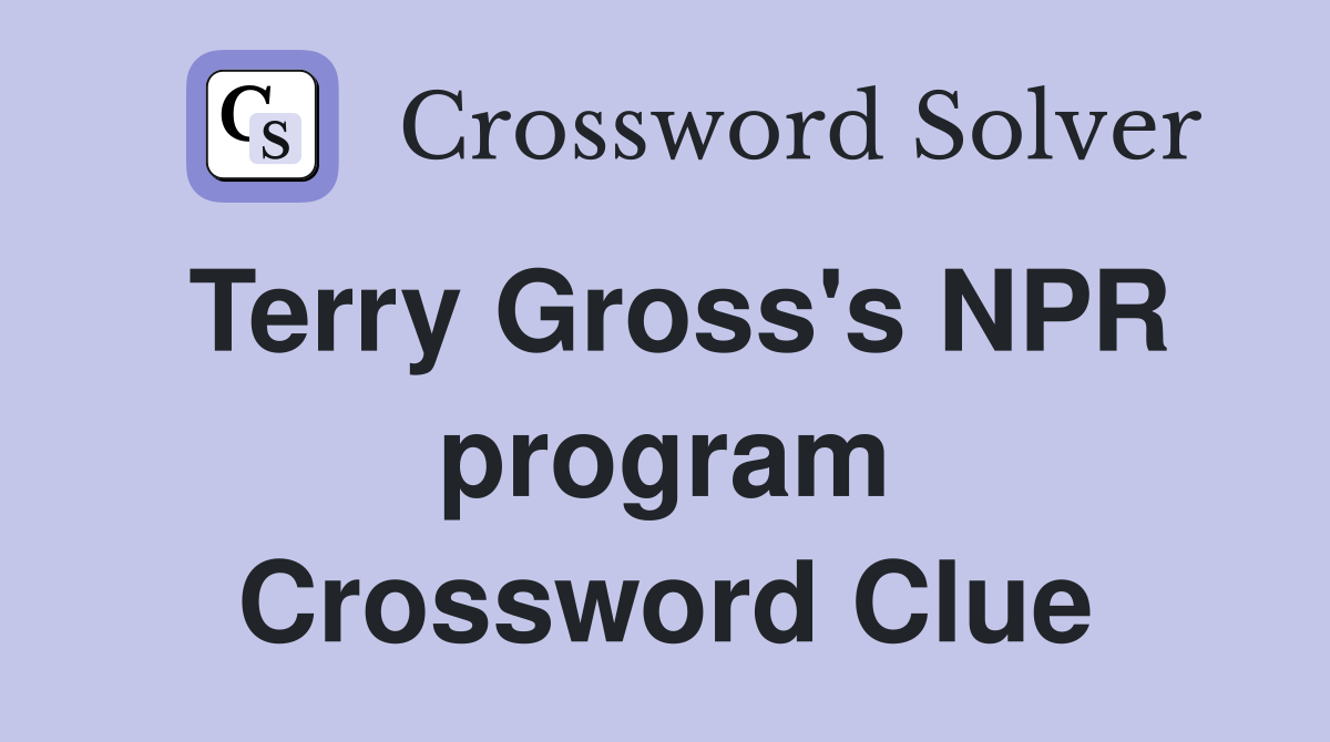 Terry Gross's NPR program Crossword Clue