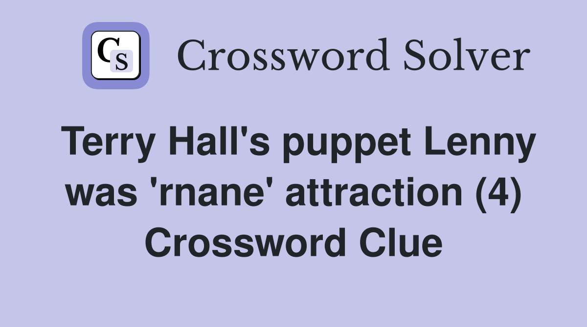 Terry Hall's puppet Lenny was 'rnane' attraction (4) Crossword Clue